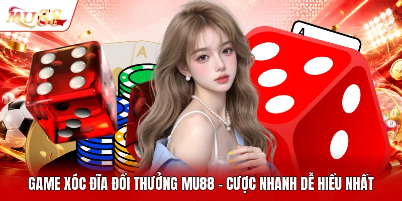 Game Xóc Đĩa Đổi Thưởng MU88 - Cược Nhanh Dễ Hiểu Nhất