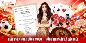 Giấy Phép Hoạt Động MU88 - Thông Tin Pháp Lý Cần Biết